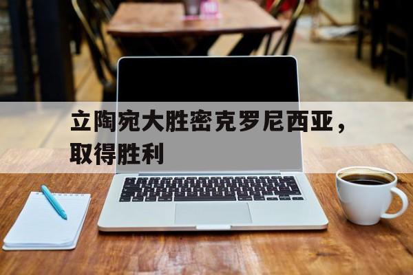 黑白直播nba在线观看-立陶宛大胜密克罗尼西亚，取得胜利